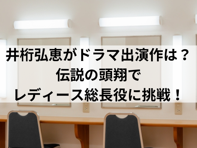 井桁弘恵がドラマ出演作は？伝説の頭翔でレディース総長役に挑戦！